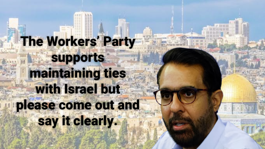 The Workers’ Party supports maintaining ties with Israel but please come out and say it clearly.